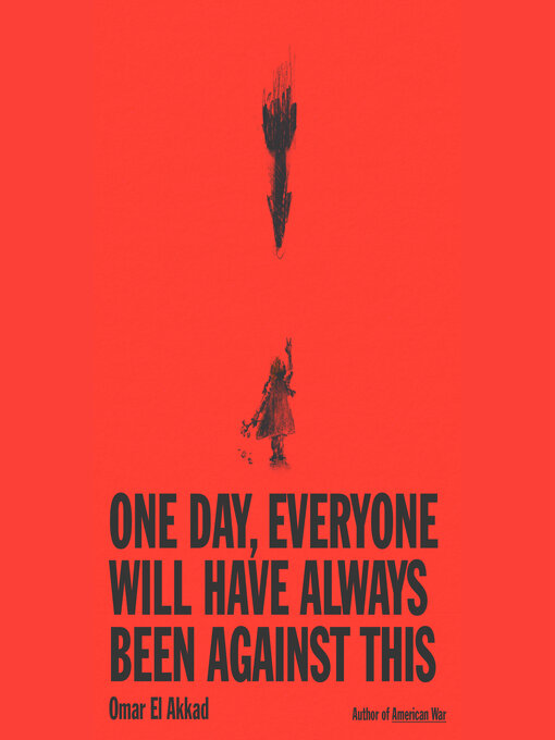 Title details for One Day, Everyone Will Have Always Been Against This by Omar El Akkad - Wait list